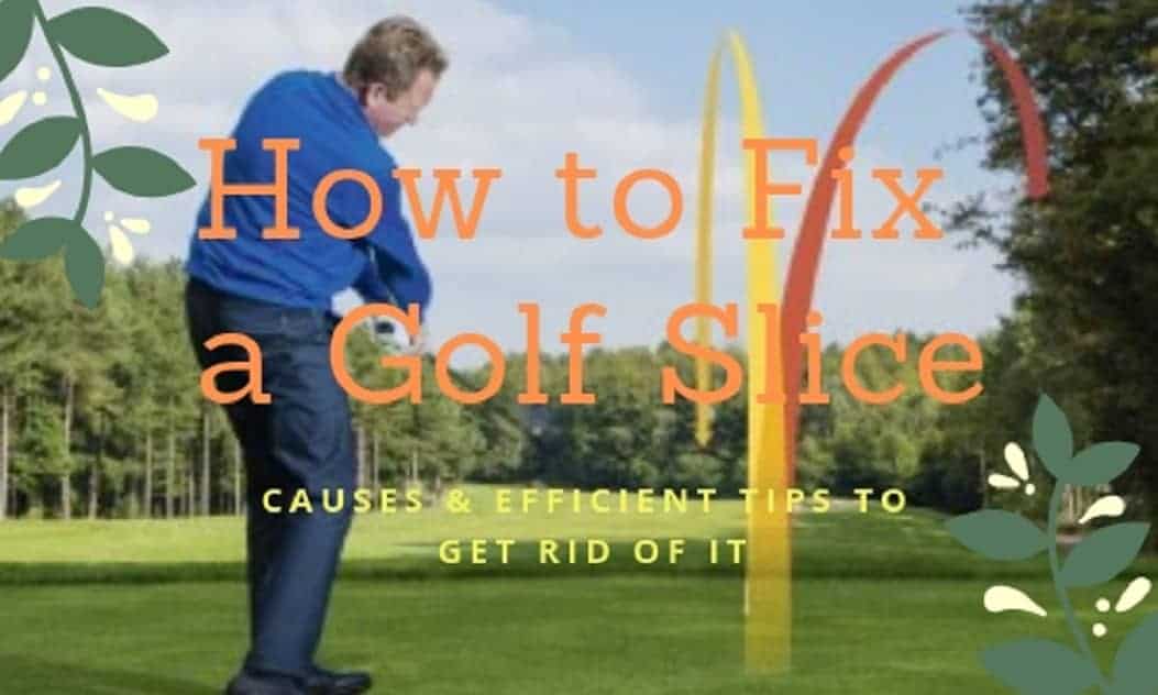 How to Fix a Golf Slice? Causes & Efficient Tips to Get Rid of It