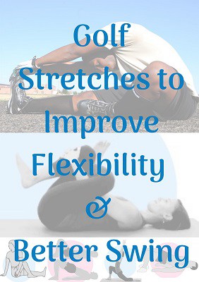 Golf Stretches To Improve Flexibility Better Swing Golfs Hub