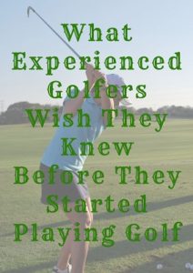 Golfers Wish They Knew Before They Started Playing Golf