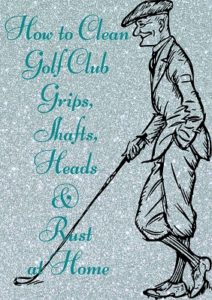 How to Clean Golf Club Grips, Shafts, Heads & Rust at Home