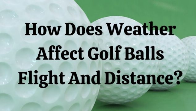 How Does Weather Affect Golf Balls Flight And Distance