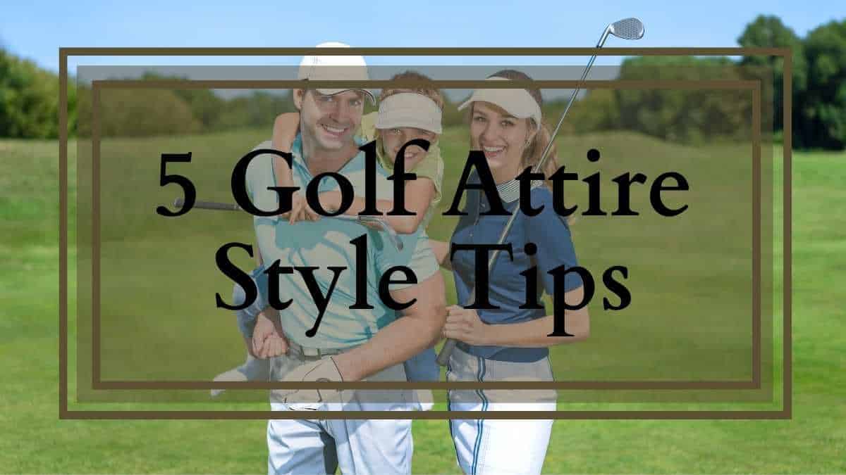 5 Golf Attire Style Tips to Make You Look Great on The Course Golfs Hub