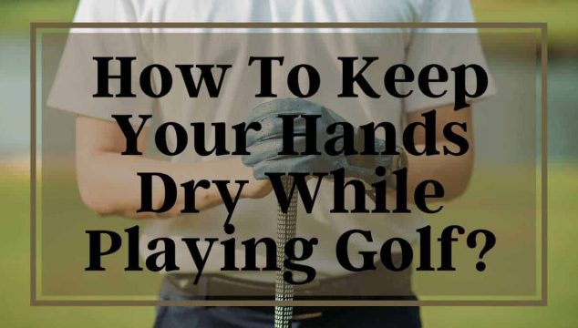 how to keep hands dry during golf