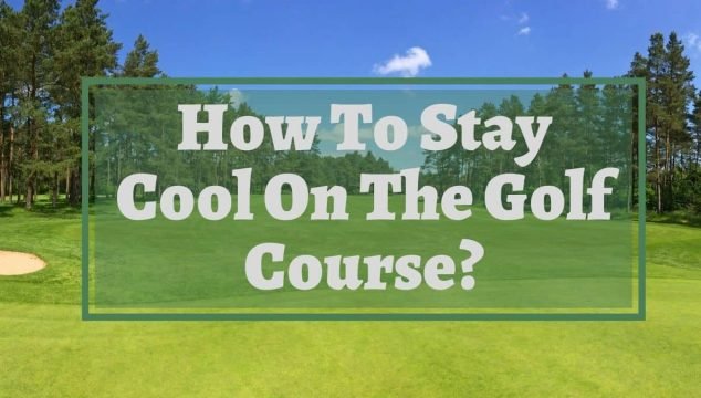 How To Stay Cool On The Golf Course