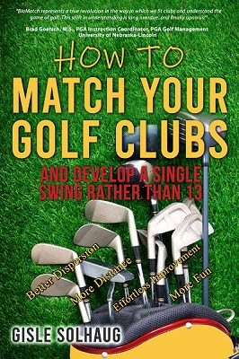 How to Match Your Golf Clubs and Develop a Single Swing Rather than 13