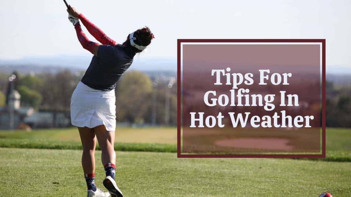 Golfing in Hot Weather 7 GameChanger Ways & Expert Tips Golfs Hub