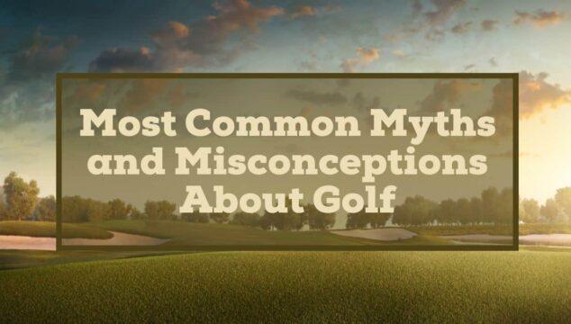 Most Common Myths and Misconceptions About Golf