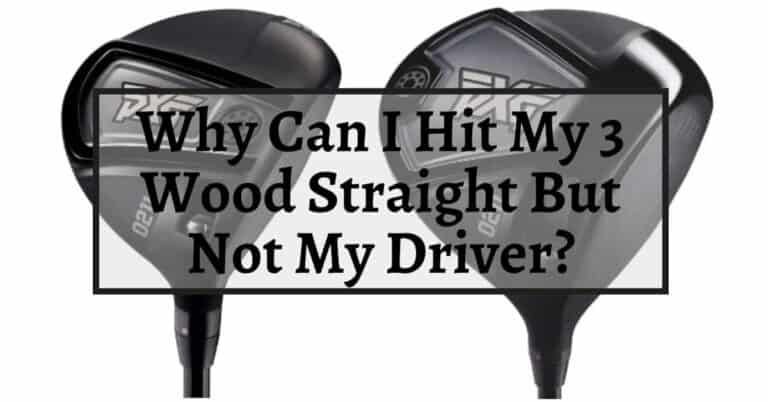 Why Can I Hit My 3 Wood Straight But Not My Driver