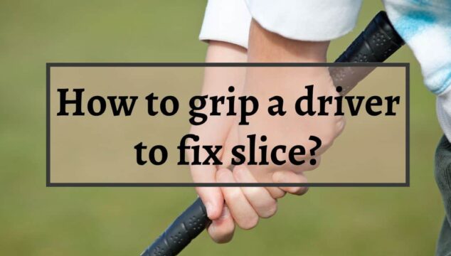how to grip a golf club to fix a slice