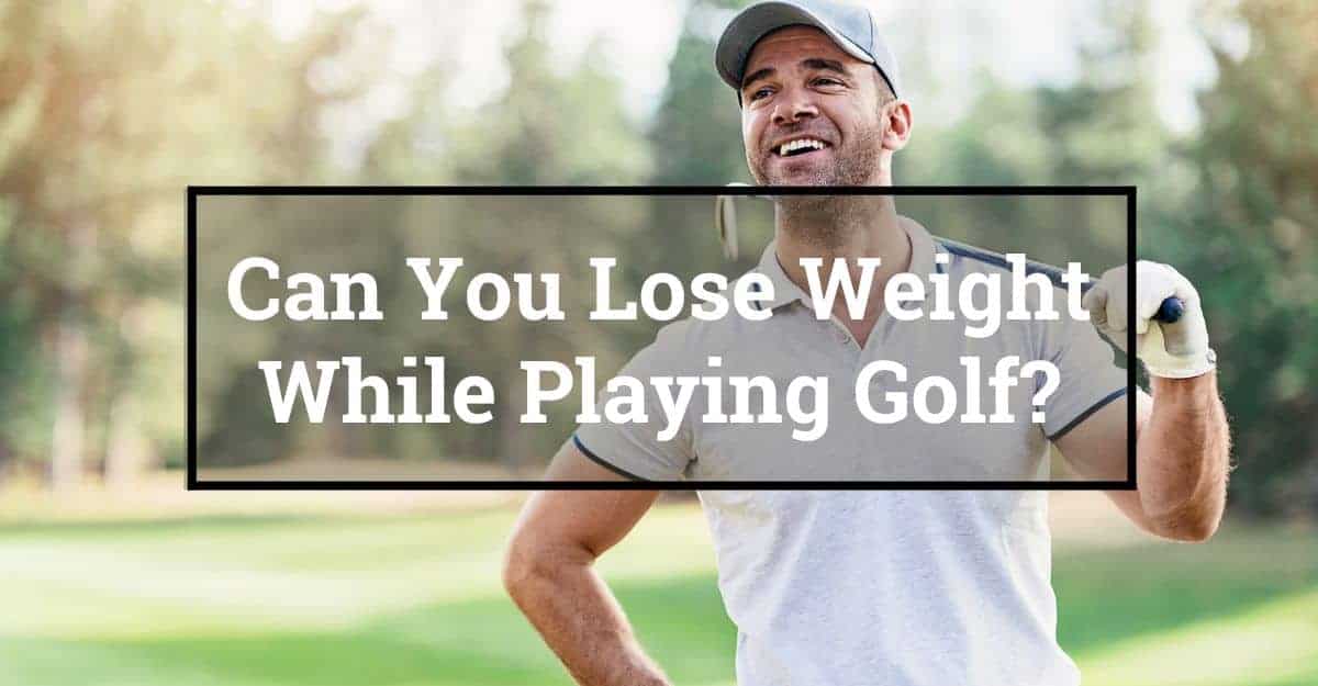 Can You Lose Weight While Playing Golf? Golfs Hub