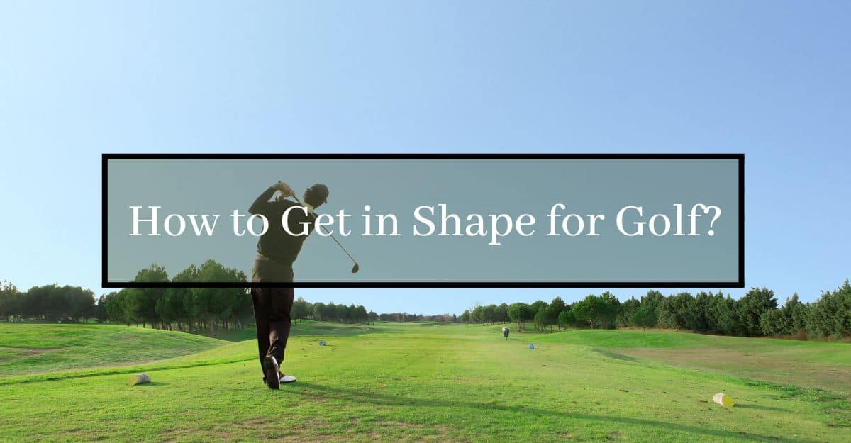 How to Get in Shape for Golf? Golfs Hub