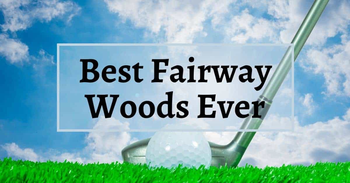 What Are The Best Fairway Woods Ever? Golfs Hub