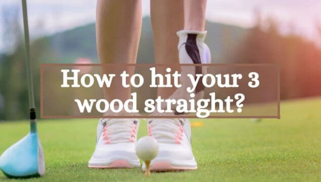 How to hit your 3 wood straight