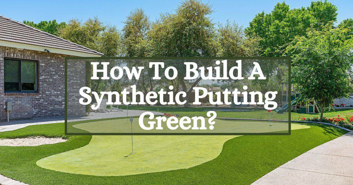 How To Build A Synthetic Putting Green? Golfs Hub
