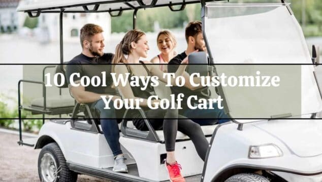 10 Cool Ways To Customize Your Golf Cart