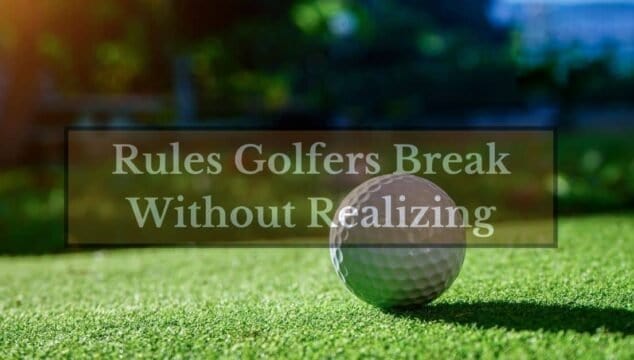 Rules Golfers Break Without Realizing