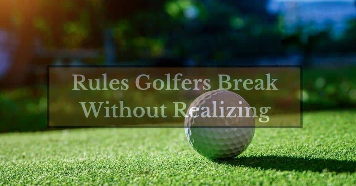 Rules Golfers Break Without Realizing Golfs Hub