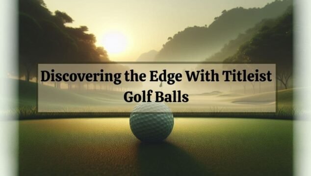 Discovering the Edge With Titleist Golf Balls (2)