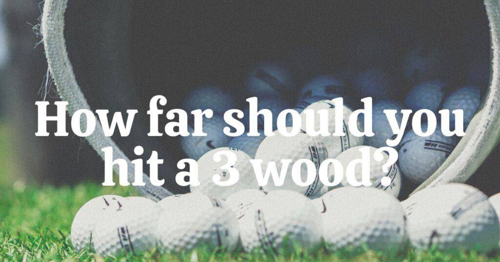 How Far Should You Hit a 3 Wood