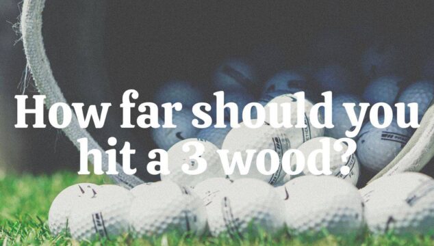 How Far Should You Hit a 3 Wood