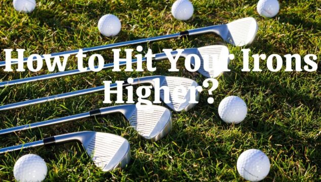 How to Hit Your Irons Higher