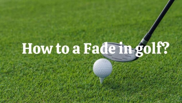 How to Hit a Fade in Golf