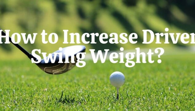 How to Increase Driver Swing Weight