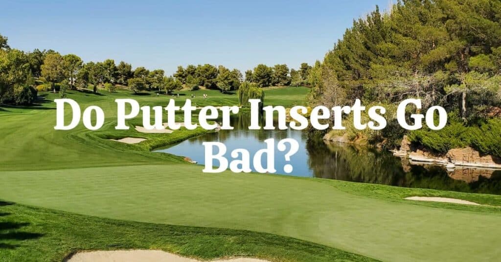 Do Putter Inserts Go Bad