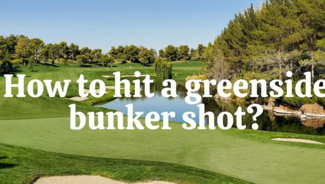 How To Hit Out Of A Greenside Bunker