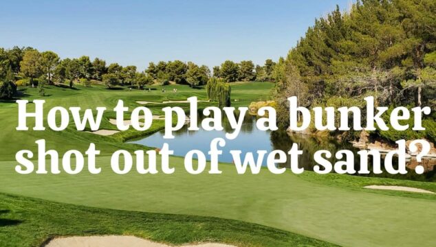 How To Play A Bunker Shot Out Of Wet Sand