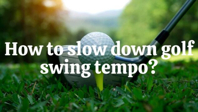 How To Slow Down Golf Swing Tempo