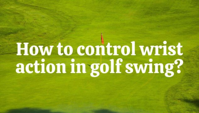 How to Control Wrist Action in Your Golf Swing for More Power and Accuracy