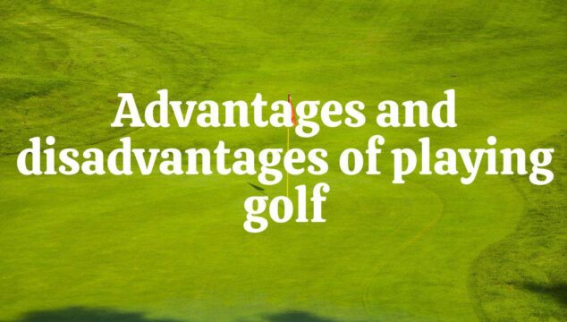 Advantages and disadvantages of playing golf 1