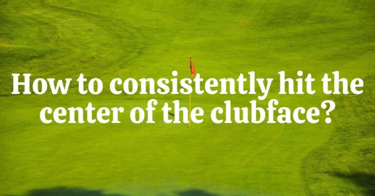 How to Consistently Hit the Center of the Clubface Without Breaking a Sweat