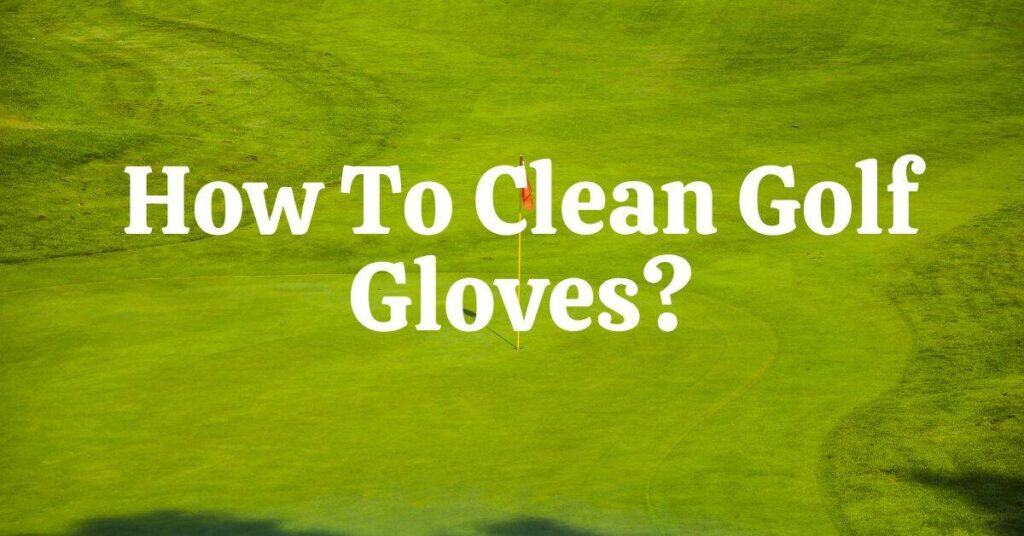 How To Clean Golf Gloves
