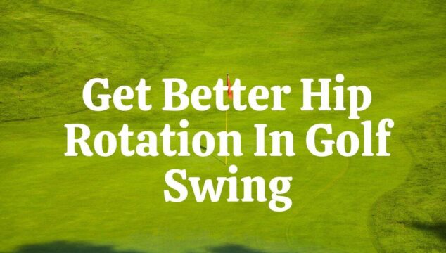 How To Get Better Hip Rotation In Golf Swing