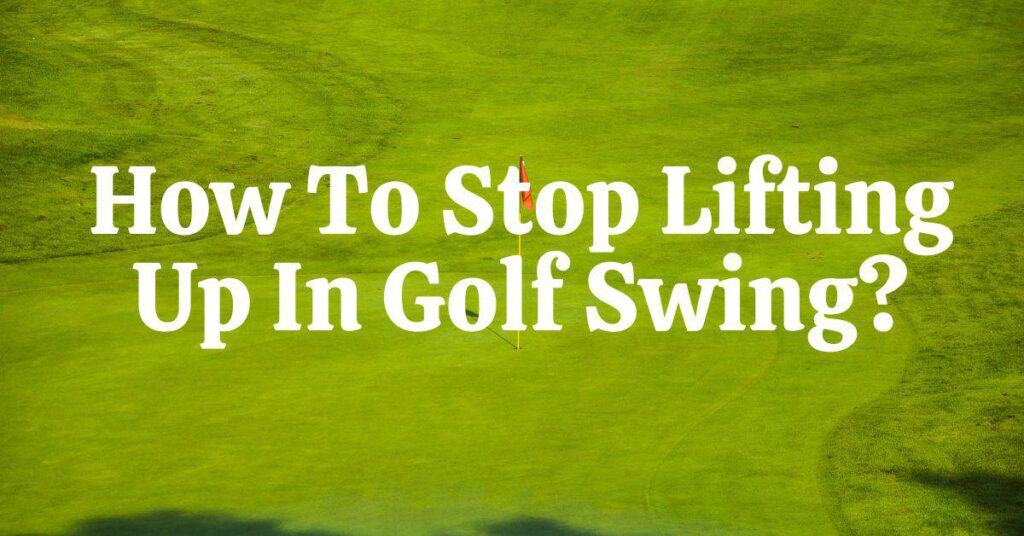 How to Stop Lifting Up Your Head in Your Golf Swing