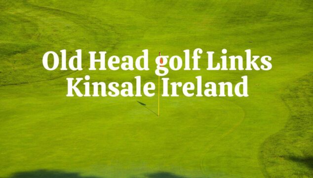 Old Head Golf Links A Golfer's Paradise in Kinsale, Ireland