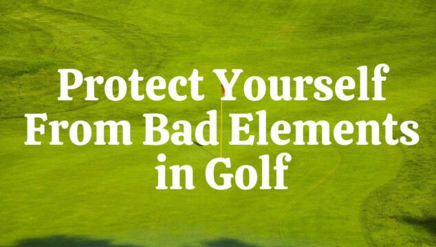 Protect Yourself From Bad Elements in Golf