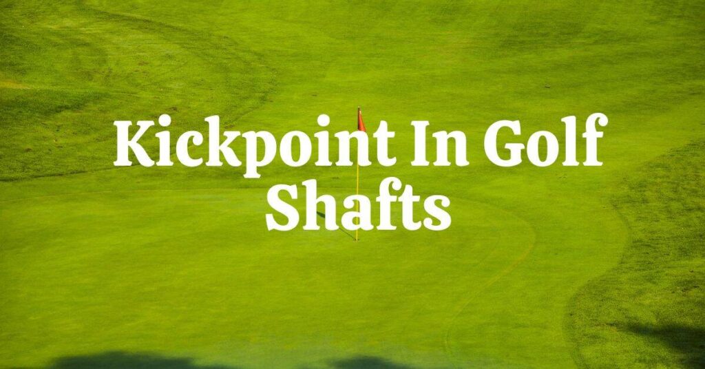 Golf Shaft Kickpoint