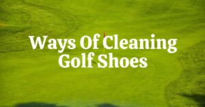 Golf shoe cleaning methods
