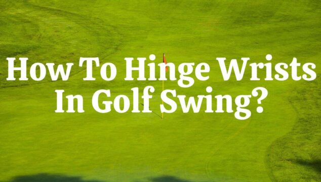 How to Hinge Wrists in Golf Swing