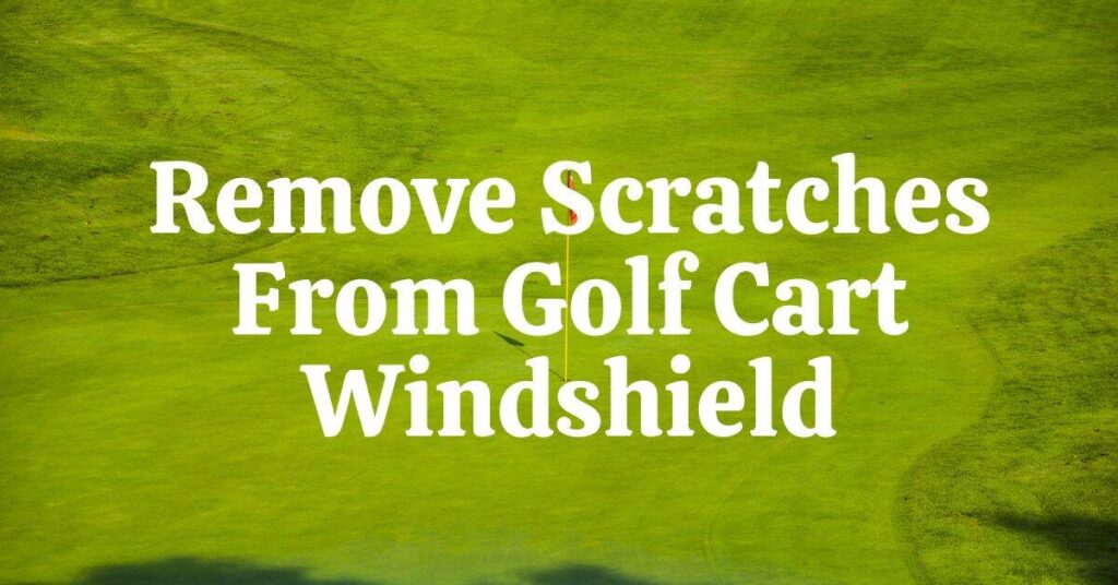 How to Remove Scratches from Golf Cart Windshields