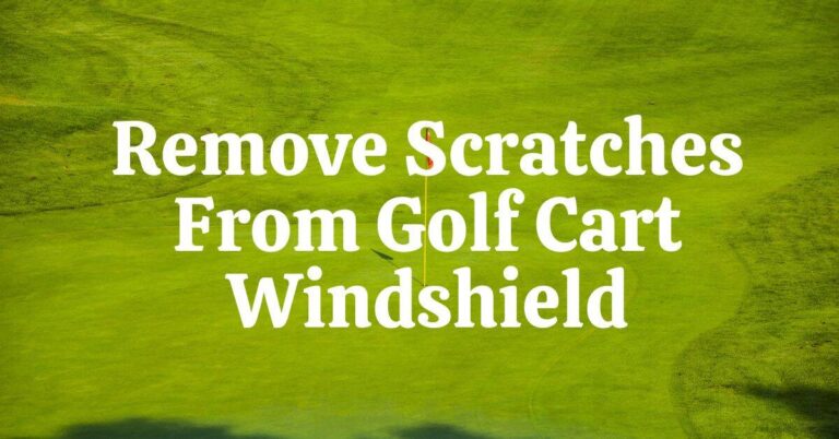 How to Remove Scratches from Golf Cart Windshields