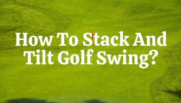 How to Stack and Tilt Your Golf Swing for More Distance and Accuracy