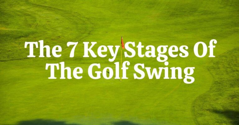The 7 Key Stages of Golf Swing