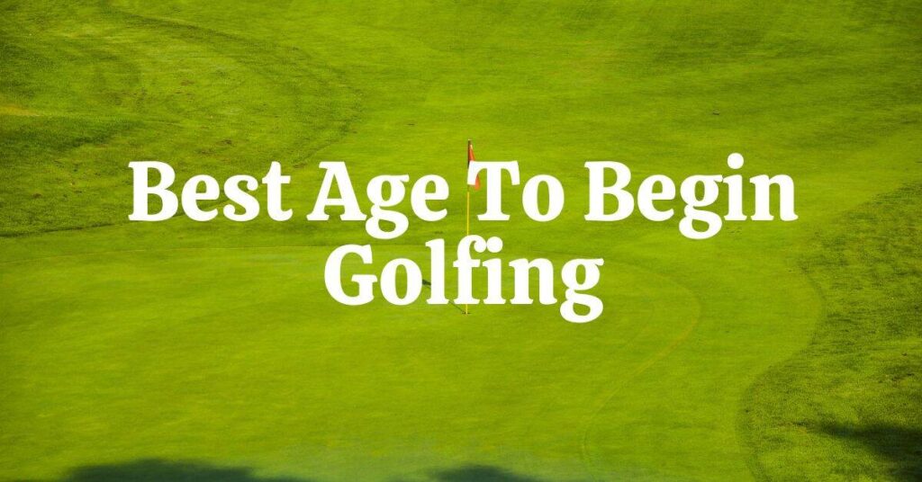 The Best Age To Start Golfing