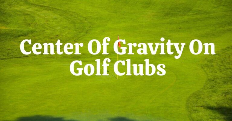 The Center of Gravity on Golf Clubs