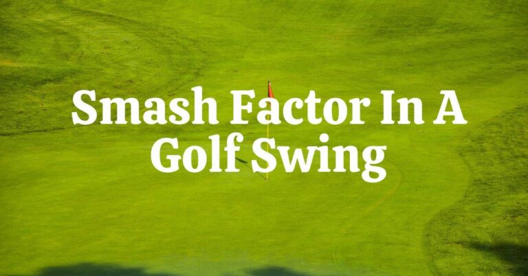 Understanding Smash Factor in a Golf Swing